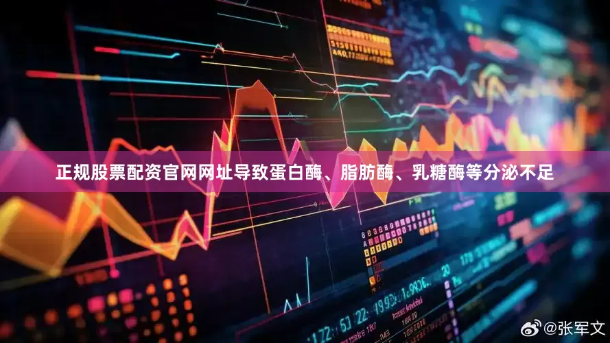正规股票配资官网网址导致蛋白酶、脂肪酶、乳糖酶等分泌不足