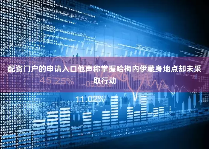 配资门户的申请入口他声称掌握哈梅内伊藏身地点却未采取行动