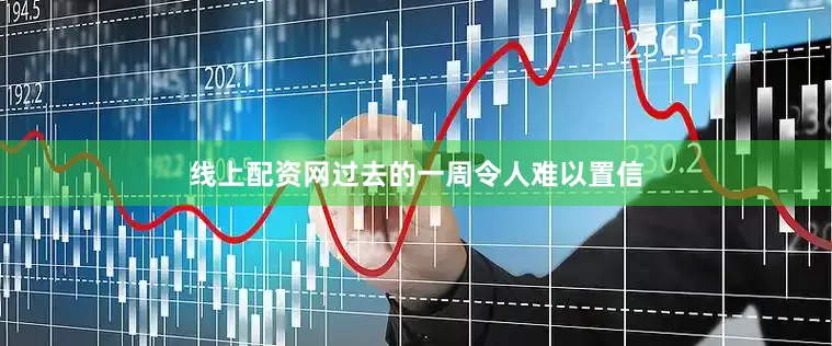 线上配资网过去的一周令人难以置信