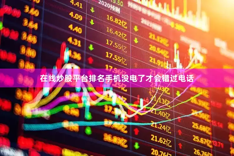 在线炒股平台排名手机没电了才会错过电话