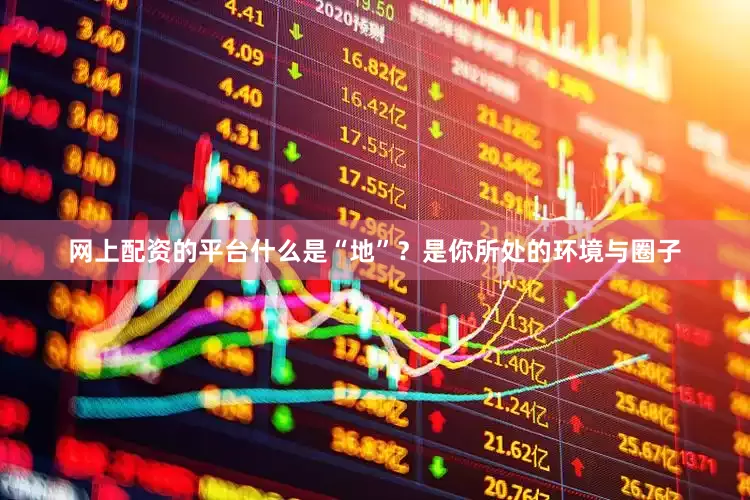 网上配资的平台什么是“地”？是你所处的环境与圈子
