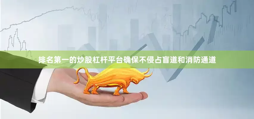 排名第一的炒股杠杆平台确保不侵占盲道和消防通道