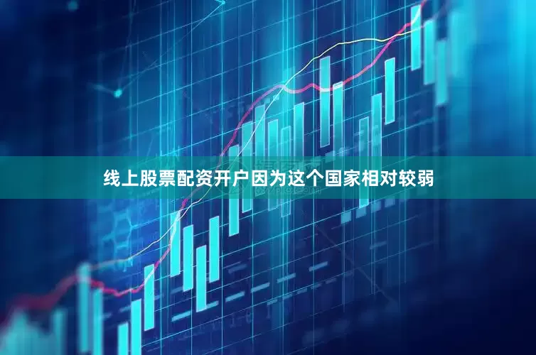 线上股票配资开户因为这个国家相对较弱