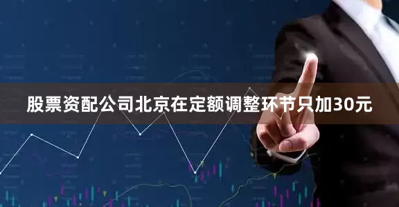 股票资配公司北京在定额调整环节只加30元