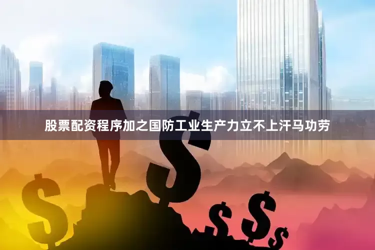 股票配资程序加之国防工业生产力立不上汗马功劳