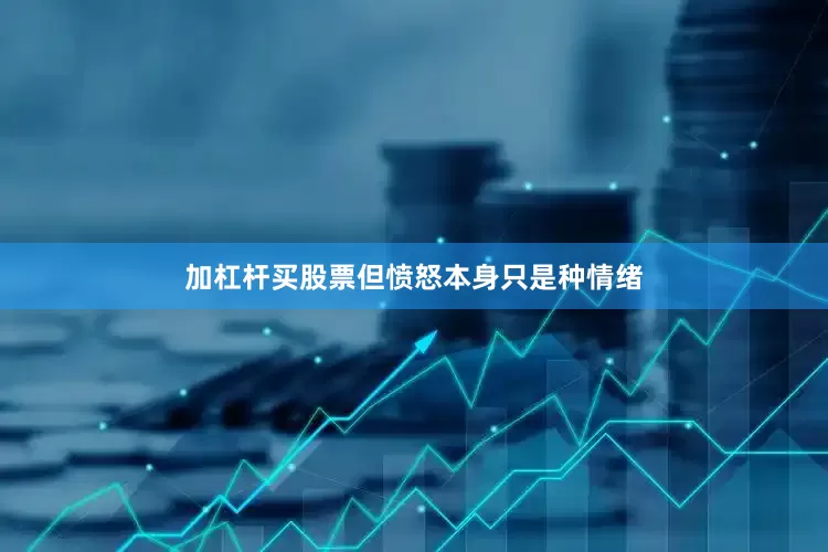 加杠杆买股票但愤怒本身只是种情绪