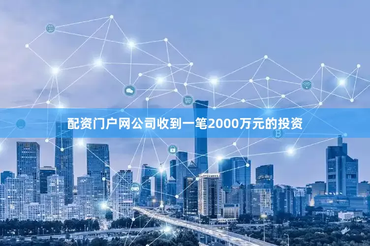 配资门户网公司收到一笔2000万元的投资