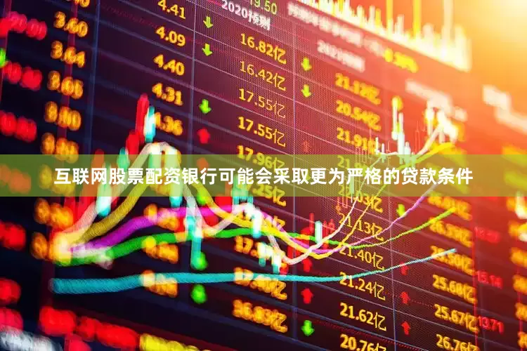 互联网股票配资银行可能会采取更为严格的贷款条件