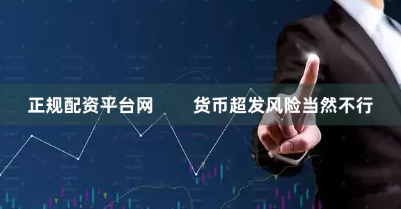正规配资平台网        货币超发风险当然不行