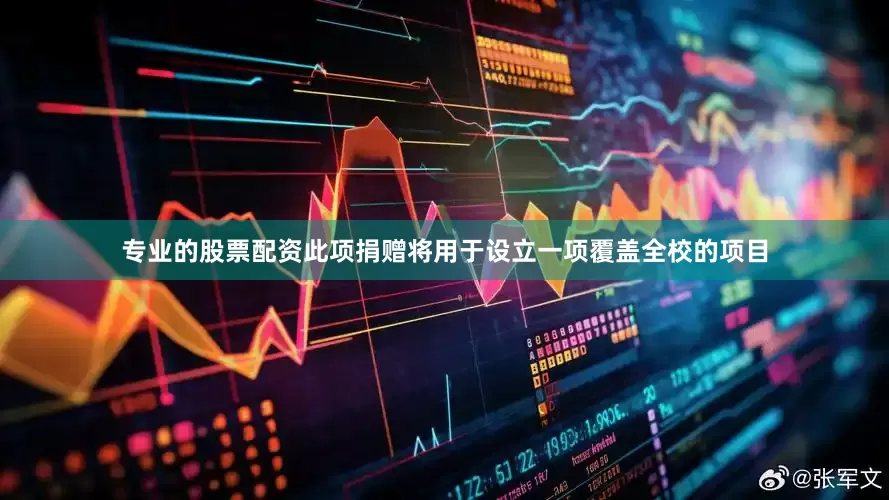 专业的股票配资此项捐赠将用于设立一项覆盖全校的项目